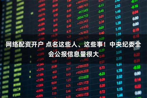 网络配资开户 点名这些人、这些事！中央纪委全会公报信息量很大